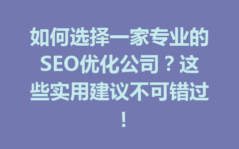 如何选择一家专业的SEO优化公司?这些实用建议不可错过!