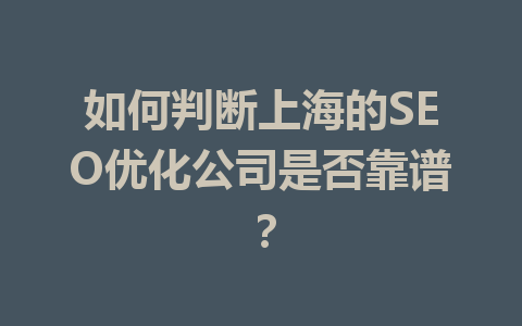 如何判断上海的SEO优化公司是否靠谱?