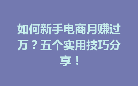 如何新手电商月赚过万?五个实用技巧分享!