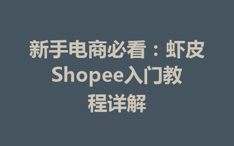 新手电商必看:虾皮Shopee入门教程详解