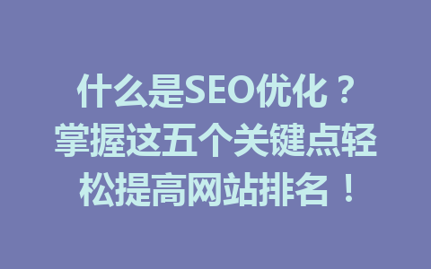 什么是SEO优化？掌握这五个关键点轻松提高网站排名！